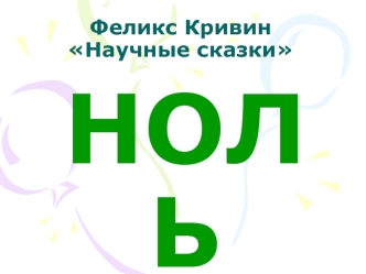 НОЛЬ
(сказка для взрослых)
Автор презентации:  
учитель математики Горина Л.В.