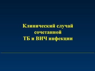 Клинический случай сочетанной 
ТБ и ВИЧ инфекции