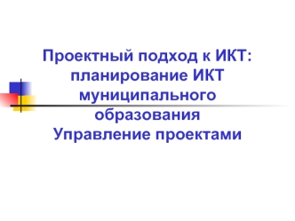 Проектный подход к ИКТ: планирование ИКТмуниципального образованияУправление проектами