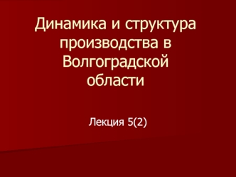 Динамика и структура производства в Волгоградской области