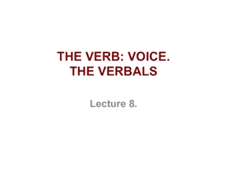 The verb: voice. The verbals