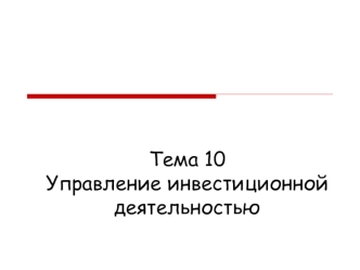 Тема 10Управление инвестиционной деятельностью