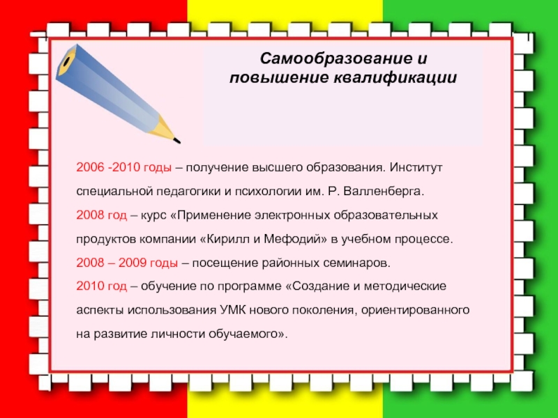 Самообразование и повышение квалификации2006 -2010 годы – получение высшего образования. Институт