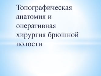 Топографическая анатомия и оперативная хирургия брюшной полости