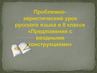 Проблемно- эвристический урок русского языка в 8 классе   Предложения с вводными конструкциями