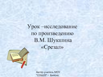 Урок –исследование по произведению В.М. ШукшинаСрезал