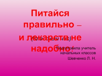 Питайся правильно – 
и лекарств не надобно!