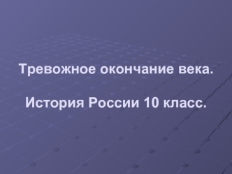 Тревожное окончание века.История России 10 класс.