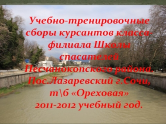 Учебно-тренировочные сборы курсантов класса-филиала Школы спасателей Песчанокопского района. Пос.Лазаревский г.Сочи, т\б Ореховая2011-2012 учебный год.