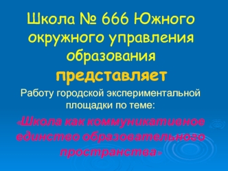 Школа № 666 Южного окружного управления образования представляет