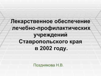 Лекарственное обеспечение
 лечебно-профилактических 
учреждений 
Ставропольского края 
 в 2002 году.