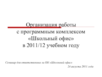 Организация работыс программным комплексом Школьный офисв 2011/12 учебном году