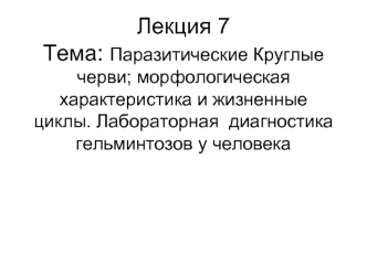 Паразитические Круглые черви. Морфологическая характеристика и жизненные циклы. Лабораторная диагностика гельминтозов у человека