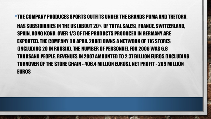 THE COMPANY PRODUCES SPORTS OUTFITS UNDER THE BRANDS PUMA AND TRETORN,