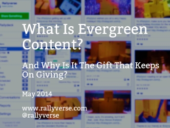 What Is Evergreen Content?

And Why Is It The Gift That Keeps On Giving?

May 2014www.rallyverse.com@rallyverse