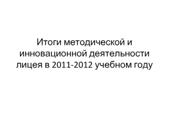 Итоги методической и инновационной деятельности лицея в 2011-2012 учебном году
