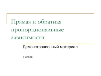 Прямая и обратная пропорциональные зависимости. (6 класс)