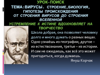 Урок-поиск Тема:Вирусы. Строение,Биология,Гипотезы происхожденияОт строения Вирусов до строения ВселеннойУстремление к истине вдохновляет на творчество