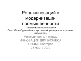 Роль инноваций в модернизации промышленностиТкаченко Елена АнатольевнаСанкт-Петербургский государственный университет экономики и финансов