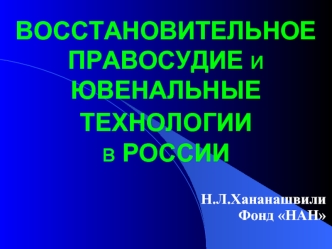 ВОССТАНОВИТЕЛЬНОЕ ПРАВОСУДИЕ иЮВЕНАЛЬНЫЕ ТЕХНОЛОГИИ в РОССИИ