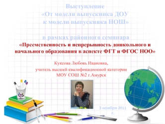 Выступление От модели выпускника ДОУ к модели выпускника НОШ в рамках районного семинара Преемственность и непрерывность дошкольного и начального образования в аспекте ФГТ и ФГОС НОО