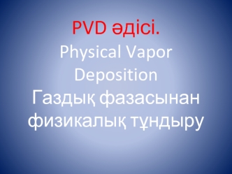 PVD әдісі. Physical Vapor Deposition. Газдық фазасынан физикалық тұндыру