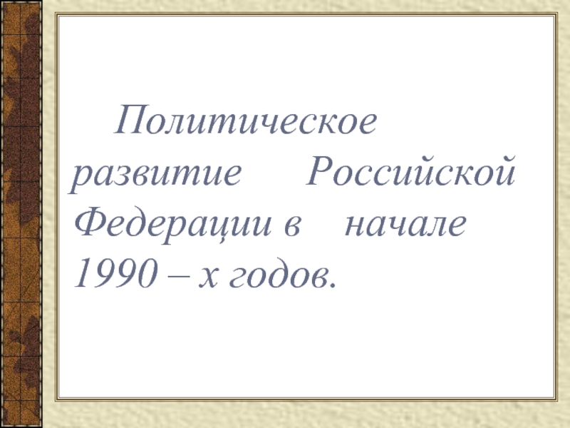 Политическое развитие   Российской Федерации в  начале 1990 – х годов.