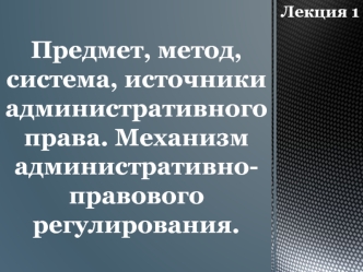 Предмет, метод, система, источники административного права. Механизм административно-правового регулирования