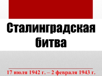 Сталинградская битва, 17 июля 1942 г. - 2 февраля 1943 г