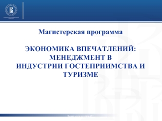 Магистерская программаЭКОНОМИКА ВПЕЧАТЛЕНИЙ:МЕНЕДЖМЕНТ ВИНДУСТРИИ ГОСТЕПРИИМСТВА И ТУРИЗМЕ