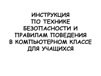 ИНСТРУКЦИЯ ПО ТЕХНИКЕ БЕЗОПАСНОСТИ И ПРАВИЛАМ ПОВЕДЕНИЯВ КОМПЬЮТЕРНОМ КЛАССЕ ДЛЯ УЧАЩИХСЯ