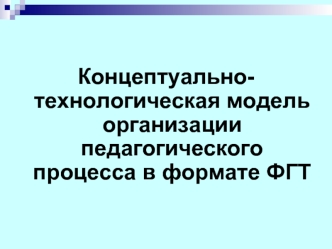 Концептуально-технологическая модель организации педагогического процесса в формате ФГТ