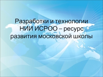 Разработки и технологии НИИ ИСРОО – ресурс развития московской школы
