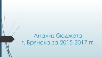 Анализ бюджета г. Брянска за 2015-2017 годы