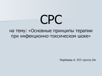 СРС 
на тему: Основные принципы терапии при инфекционно-токсическом шоке



Марбаева А. 553 группа Ом