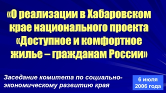 О реализации в Хабаровском крае национального проекта Доступное и комфортное жилье – гражданам России