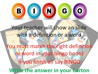 You must match the right definition or word in your bingo board if you finish all say Bingo