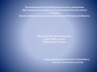 Муниципальное общеобразовательное учреждение
Детгородковская средняя общеобразовательная школа
с.Теряево
Волоколамского муниципального района  Московской области






Васнецов Виктор Михайлович
к уроку ИЗО, 4 класс
УМК Школа России





                 