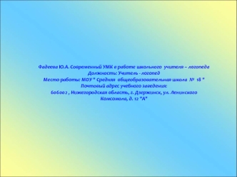 Фадеева Ю.А. Современный УМК в работе школьного  учителя – логопеда 
Должность: Учитель - логопед
Место работы: МОУ 