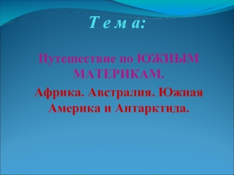 Путешествие по ЮЖНЫМ МАТЕРИКАМ. 
Африка. Австралия. Южная Америка и Антарктида.