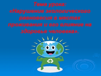 Тема урока: Нарушение экологического равновесия в местах проживания и его влияние на здоровье человека.