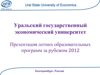 Уральский государственный 
экономический университет

Презентация летних образовательных 
программ за рубежом 2012