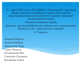 25   марта 2012 года в МГДД(Ю)Т ( Московский  Городской  Дворец Детского юношеского творчества) в рамках традиционной недели детской книги прошел городской литературный конкурс
 Боцманы книжных морей.
Команду  школьной библиотеки Мечта под  руководством М