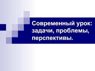 Современный урок: задачи, проблемы, перспективы.