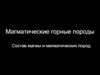 Магматические горные породы. Состав магмы и магматических пород