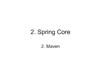 2. Java Spring Core 2. Maven