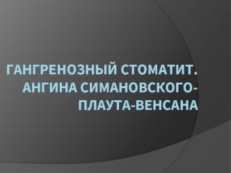 Гангренозный стоматит. Ангина Симановского-Плаута-Венсана