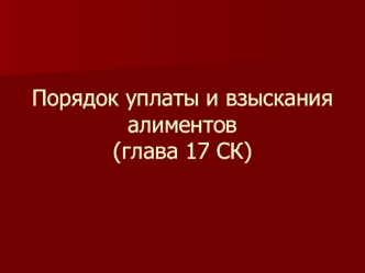 Порядок уплаты и взыскания алиментов(глава 17 СК)