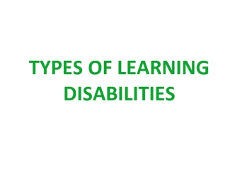 TYPES OF LEARNING 
DISABILITIES