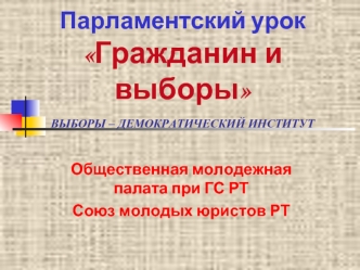 Парламентский урок Гражданин и выборыВЫБОРЫ – ДЕМОКРАТИЧЕСКИЙ ИНСТИТУТ